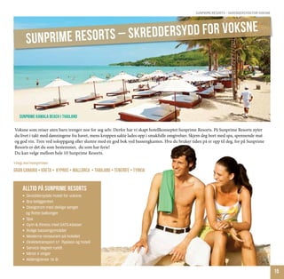 sunprime resorts – skreddersydd for voksne




      sunprime Resorts – s k r e d d e r sy d d f o r v o ks n e




   sunprime kamala beach i thailand

Voksne som reiser uten barn trenger noe for seg selv. Derfor har vi skapt hotellkonseptet Sunprime Resorts. På Sunprime Resorts nyter
du livet i takt med dønningene fra havet, mens kroppen sakte lades opp i smakfulle omgivelser. Skjem deg bort med spa, spennende mat
og god vin. Tren ved soloppgang eller slumre med en god bok ved bassengkanten. Hva du bruker tiden på er opp til deg, for på Sunprime
Resorts er det du som bestemmer, du som har ferie!
Du kan velge mellom hele 10 Sunprime Resorts.

ving.no/sunprime
Gran Canaria • Kreta • kypros • Mallorca • Thailand • Tenerife • Tyrkia


    Alltid på Sunprime resorts
    •	 Skreddersydde hotell for voksne
    •  Bra beliggenhet
    •  Designrom med deilige senger
       og flotte balkonger
    •  Spa
    •  Gym & fitness med SATS-klasser
    •  Rolige bassengområder
    •  Moderne restaurant på hotellet
    •  Direktetransport t/r  flyplass og hotell
    •  Service døgnet rundt
    •  Minst 4 vinger
    •  Aldersgrense 16 år


                                                                                                                                             15
 