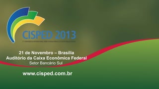 21 de Novembro – Brasília
Auditório da Caixa Econômica Federal
Setor Bancário Sul

www.cisped.com.br

 