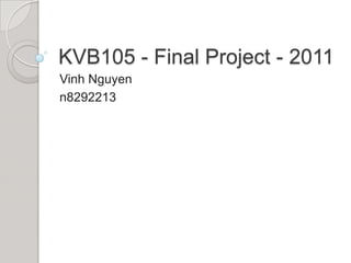KVB105 - Final Project - 2011
Vinh Nguyen
n8292213

 
