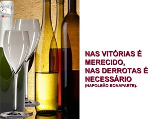 NAS VITÓRIAS É
MERECIDO,
NAS DERROTAS É
NECESSÁRIO
(NAPOLEÃO BONAPARTE).
 