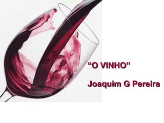 “ O VINHO” Joaquim G Pereira 