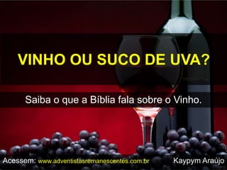 VINHO OU SUCO DE UVA?
Saiba o que a Bíblia fala sobre o Vinho.
Acessem: www.adventistasremanescentes.com.br Kaypym Araújo
 