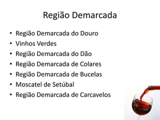 Região DemarcadaRegião Demarcada do DouroVinhos VerdesRegião Demarcada do DãoRegião Demarcada de ColaresRegião Demarcada de BucelasMoscatel de SetúbalRegião Demarcada de Carcavelos