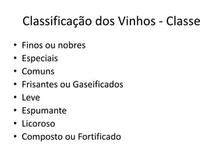 Classificação dos Vinhos - ClasseFinos ou nobresEspeciaisComunsFrisantes ou GaseificadosLeveEspumanteLicorosoComposto ou Fortificado