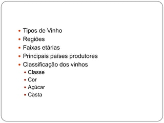 Tipos de VinhoRegiõesFaixas etáriasPrincipais países produtoresClassificação dos vinhosClasse CorAçúcarCasta