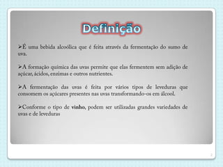2DefiniçãoÉ uma bebida alcoólica que é feita através da fermentação do sumo de uva.