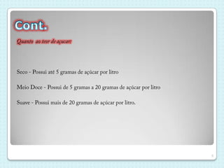 Cont.Quanto à classe: vinho de mesa   É o vinho de graduação alcoólica de 10º a 13º                               Podem se classificar em :Vinhos finos ou nobres: Os vinhos produzidos somente de uvas viníferasVinhos especiais: Os vinhos mistos produzidos de uvas viníferas e uvas híbridas ou americanasVinhos comuns: São os vinhos com características predominantes de variedades híbridas ou americanasVinhos frisantes ou gaseificados: São os vinhos de mesa com gaseificação mínima de 0,5 atmosferas e máxima de 2 atmosferas6