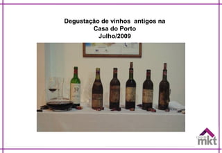 Degustação de vinhos antigos na
Casa do Porto
Julho/2009
 