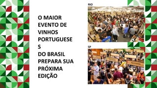 O	MAIOR	
EVENTO	DE	
VINHOS	
PORTUGUESE
S	
DO	BRASIL	
PREPARA	SUA	
PRÓXIMA	
EDIÇÃO	
	
RIO	
SP	
 