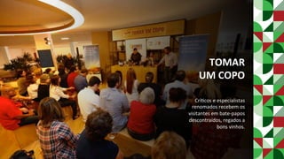 TOMAR		
UM	COPO	
CríPcos	e	especialistas	
renomados	recebem	os	
visitantes	em	bate-papos	
descontraídos,	regados	a	
bons	vinhos.	
 