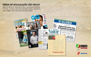 MÍDIA DE DIVULGAÇÃO SÃO PAULO
Além do reforço do Editorial do Valor, uma série de anúncios
no Globo, no Valor, e em títulos da Editora Globo, inclusive os
canais digitais, com a assinatura do patrocinador.
 