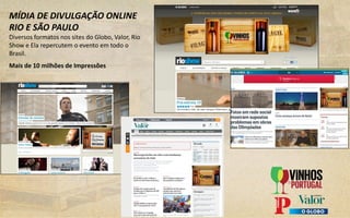 MÍDIA DE DIVULGAÇÃO ONLINE
RIO E SÃO PAULO
Diversos formatos nos sites do Globo, Valor, Rio
Show e Ela repercutem o evento em todo o
Brasil.
Mais de 10 milhões de Impressões
 