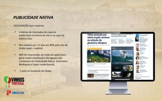 DIVULGAÇÃO (por matéria)
 3 diárias de chamadas de especial
publicitário na Home do site e na capa da
editoria Rio;
 Box rotativo por 11 dias em ROS pelo site do
Globo (web + mobile)
 800 mil impressões de mídia de apoio para
gerar maior amplitude à divulgação dos
conteúdos de Publicidade Nativa (Formatos:
Retângulo e Super Leaderboard)
 1 post no facebook do Globo.
PUBLICIDADE NATIVA
 