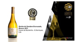 Quinta da Gandara Encruzado,
Branco 2011
Caves da Montanha - A.Henriques,
Lda
 