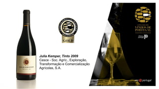 Julia Kemper, Tinto 2009
Cesce - Soc. Agríc., Exploração,
Transformação e Comercialização
Agrícolas, S.A.
 
