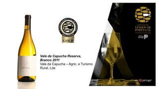 Vale da Capucha Reserva,
Branco 2011
Vale da Capucha – Agric. e Turismo
Rural, Lda
 