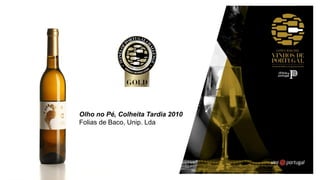 Olho no Pé, Colheita Tardia 2010
Folias de Baco, Unip. Lda
 