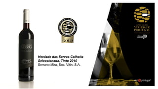 Herdade das Servas Colheita
Seleccionada, Tinto 2010
Serrano Mira, Soc. Vitin. S.A.
 