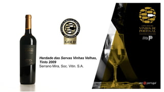 Herdade das Servas Vinhas Velhas,
Tinto 2009
Serrano Mira, Soc. Vitin. S.A.
 