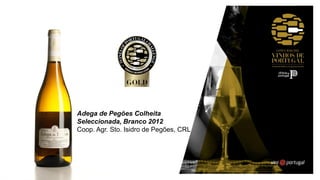 Adega de Pegões Colheita
Seleccionada, Branco 2012
Coop. Agr. Sto. Isidro de Pegões, CRL
 