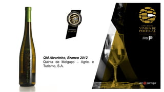 QM Alvarinho, Branco 2012
Quinta de Melgaço – Agric. e
Turismo, S.A.
 
