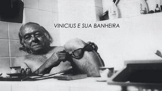 VINICIUS E SUA BANHEIRA 
 