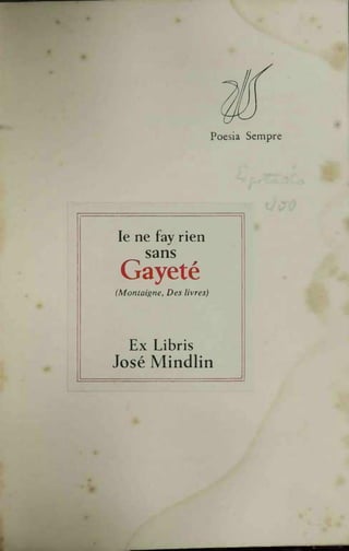 Poesia Sempre

Ie ne fay rien
sans

Gayeté
(Montaigne, Des livres)

Ex Libris
José Mindlin

 