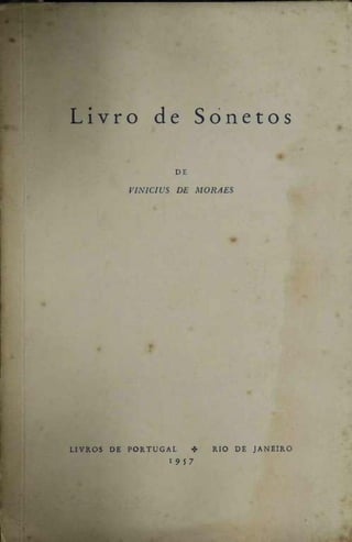 L i v r o de

Sonetos

DE
VINÍCIUS

LIVROS

DE

DE PORTUGAL
1957

MORAES

*

RIO DE

JANEIRO

 