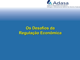 Os Desafios daOs Desafios da
Regulação EconômicaRegulação Econômica
 