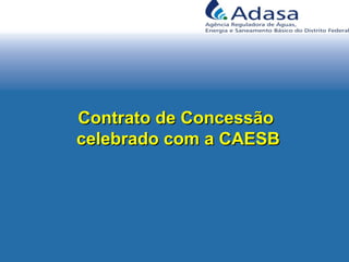 Contrato de ConcessãoContrato de Concessão
celebrado com a CAESBcelebrado com a CAESB
 
