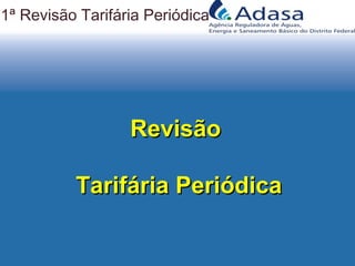 RevisãoRevisão
Tarifária PeriódicaTarifária Periódica
1ª Revisão Tarifária Periódica
 