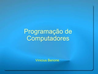 Programação de Computadores Vinicius Benone 
