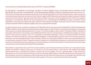 reconhecida como Utilidade Pública Municipal Lei 9.347/07 e Filiada ao CENARAB.

Em Outubro/07, a presidente da Associação, Sra Maria de Fátima Nogueira Souza, Comunicadora Social, portadora do CPF
600.706.336-49 e da Carteira de Identidade M.1.168.524 expedida pela SSP/MG, residente e domiciliada à Rua Aroeira neves, 151 –
Bairro Álvaro Camargo, BH, que também atende pelo título sacerdotal de Mame’tu de Inkissi Kitaloiá solicitou a abertura de uma
conta bancária pessoa jurídica, na Caixa Econômica Federal na agência Abílio Machado visando atender exigência do governo federal
para assinatura de convênio. Após apresentar toda a documentação necessária e inúmeros telefonemas sem obter uma resposta à
solicitação, a Sra Presidente, Mame’tu de Inkissi Kitaloiá procurou a Coordenação do CENARAB para expor o problema. Ontem
telefonamos novamente para o gerente de quem cobramos uma resposta à solicitação, sendo que o mesmo solicitou a presença da
Senhora Presidente a Mame’tu Kitaloiá na agência para que a resposta lhe fosse dada.

Eu Célia Gonçalves Souza, Jornalista, portadora do CPF 681.601.356-53 e da Carteira de identidade MG 3.230.534 expedida pela
SSP/MG, residente e domiciliada nesta capital à Rua Conceição Teodoro, 53, Bairro Nazaré, a acompanhei até a agência, quando para
nossa surpresa a resposta dada pelo gerente foi a de que “O conselho da agência após analisar a solicitação indeferiu o pedido da
Associação, oferecendo a mesma apenas a possibilidade de abertura de uma conta poupança”, imediatamente indaguei ao mesmo
qual foi a base para esta resposta, visto ser a Associação uma entidade registrada e inscrita no Conselho Nacional de Pessoas
Jurídicas e se encontrar em dia com sua documentação e obrigações. A resposta dada foi a de que “assim como a senhora escolhe um
banco para sua movimentação bancária, o banco escolhe o cliente com o qual deseja trabalhar. E neste caso a Caixa Econômica não
se interessa por este tipo de cliente”. Perguntei ainda ao Sr. Renato se a motivação para esta postura, era pelo fato da Associação se
tratar de um candomblé, ao que ele respondeu que “a Caixa Econômica se sentia no direito de ter o cliente que lhe interessava, e que
se quiséssemos o Conselho havia definido pela Conta Poupança”.

Não adiantou os argumentos de que a CEF era um banco público e que não cabia ali este tipo de atitude, que a Associação é pessoa
jurídica com direitos e deveres, sendo que se encontra em dia com estes últimos. E que esta era uma exigência dos órgãos
governamentais para a realização de convênios e repasse de recursos públicos. Por fim, o gerente pegou os documentos que
repousavam em sua mesa há mais de 04 meses e tentou nos devolver, despachando-nos literalmente de sua sala. Não aceitamos a
documentação, ao que ele respondeu que esta de nada valia, pois não havia nenhuma prova que a solicitação havia sido feita, pois
não tínhamos protocolo. Respondi ao mesmo que então a jogasse no lixo, pois, eu testemunharia a favor da Associação.



                                                                                                                                         117
 