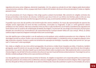 seguidoras de outras seitas religiosas, altamente respeitadas. Um rito, palavra ou atitude de um líder religioso pode desencadear
comportamentos violentos. Afinal, os papas João Paulo II e Bento XVI também não foram vítimas de atentados? E todas as religiões
possuem rituais.

O uso de psicoativos em rituais religiosos é tão antigo quanto a própria humanidade. Não somente em religiões animistas dos
tempos primordiais e dos homens da natureza. Lembremos que Jesus Cristo em sua última ceia distribuiu pão e vinho aos seus
discípulos. E nas bodas de Canaã, transformou água em vinho. Ou seja, os estimulantes também eram usados pelo Filho de Deus.

A questão é que esses atos de partilha e de transformação têm valores simbólicos. Os rituais são representações de aspectos das
relações sociais organizadas em torno de fatos acontecidos, construídos ou imaginados. O pão e o vinho ganharam valores
simbólicos nos ritos católicos. Não mais se distribui vinho aos fiéis e o pão transformou-se em hóstia. O problema dos seguidores do
Santo Daime está na ausência de simbolização da bebida alucinógena. Se precisam de uma droga (concreta) para alcançar graus
elevados de consciência (ou inconsciência) e de autoconhecimento é porque existem falhas em suas crenças. Afinal, os santos
católicos (alguns especiais) chegavam à elevação mística sem uso de drogas.

Isso não significa que se deva proibir o uso da ayahuasca ou de qualquer outra substância psicoativa em ritos religiosos. O chá
alucinógeno já está na cultura. Proibir o seu uso vai lançá-lo na clandestinidade. E o clandestino entra no imaginário popular como
algo misterioso, atraente. Envolve o sujeito nas tentativas de superação da interdição. A questão, então, deve centrar em "por que
usar" e "como usar" e não na proibição.

Sim, todas as religiões em seu início sofrem perseguições. Os primeiros cristãos foram lançados aos leões. O budismo, também
perseguido, quase foi extinto em seu país de origem. Podemos pensar que o Santo Daime também seja vítima de discriminação e
preconceito. Isso, porém, não deve impedir que os daimistas reflitam sobre os próprios atos. Não exatamente sobre o consumo do
chá alucinógeno, mas de fazê-lo fora do contexto e da cultura em que tais rituais da floresta se desenvolveram. Transmigrá-los sem os
devidos cuidados pode gerar fatos como o que aconteceu em Osasco.

Isso não significa que o Santo Daime deva se limitar às florestas. As religiões se expandem com a expansão política e econômica dos
povos que a praticam. Os contatos entre as diferentes culturas e religiões geram o chamado sincretismo religioso. Mas a organização
dos ritos não pode ser feita com leviandade. Se os valores simbólicos dos rituais não sustentam o sujeito na comunidade, ele surta ou

                                                                                                                                        43
 