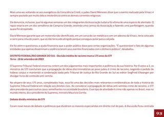 Mais uma vez voltando-se aos evangélicos da Consciência Cristã, o judeu David Menezes disse que o evento realizado pela Vinacc é
sempre pautado por muito ódio e intolerância contra as demais correntes religiosas.

Ele denuncia, inclusive, que há algumas semanas um dos integrantes da Associação Judaica foi vítima de uma espécie de atentado. O
rapaz estaria em um dos semáforos de Campina Grande, vestindo uma camisa da Associação e fazendo uma panfletagem, quando
quase foi atropelado.

David Menezes garante que um motorista não identificado, em um corsa de cor metálica e com um adesivo da Vinacc, teria colocado
o carro para cima do jovem, que só não teria sido atingido porque conseguiu pular para a calçada.

Ele foi além e questionou a ajuda financeira que o poder público dava para certas organizações. “É questionável o fato de algumas
entidades que apenas disseminam a violência terem seus eventos financiados com o dinheiro público”, desabafou.

DISTRITO FEDERAL/RIO GRANDE DO SUL - Decisão inédita de racismo marca 175 anos do STF
Terra - 18 de setembro de 2003

O Supremo Tribunal Federal encerrou ontem um dos julgamentos mais importantes e polêmicos da sua história. Por 8 votos a 3, os
ministros do STF concluíram que a propagação de idéias discriminatórias ao povo judeu é crime de racismo, negando o pedido de
habeas corpus e mantendo a condenação dada pelo Tribunal de Justiça do Rio Grande do Sul ao editor Siegfried Ellwanger por
divulgar livros de conteúdo anti-semita.

Na véspera de seus 175 anos, completados hoje, essa foi uma das decisões mais relevantes e emblemáticas de toda a história do
Supremo Tribunal Federal em relação aos direitos civis. Ao considerar a propagação de idéias anti-semitas crime de racismo, o STF
abre precedente para outros casos semelhantes na sociedade brasileira. Esse tipo de atividade é crime não apenas no Brasil, mas no
mundo inteiro, diz o presidente do Supremo, ministro Maurício Corrêa.

Debate dividiu ministros do STF

Foram nove meses de debate e polêmicas que dividiram os maiores especialistas em direito civil do país. A discussão ficou centrada

                                                                                                                                     93
 