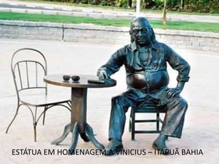 ESTÁTUA EM HOMENAGEM A VINICIUS – ITAPUÃ BAHIA
 