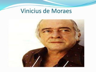 Vinicius de Moraes
 
