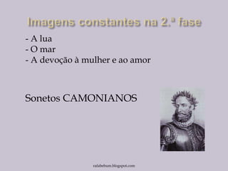 - A lua
- O mar
- A devoção à mulher e ao amor
Sonetos CAMONIANOS
rafabebum.blogspot.com
 