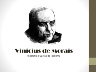 Vinicius de Morais
Biografia e Garota de Ipanema
 