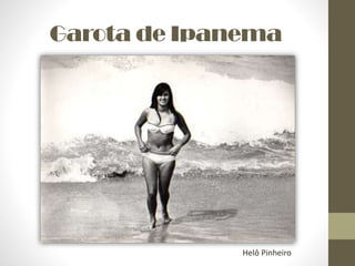Garota de Ipanema
Helô Pinheiro
 