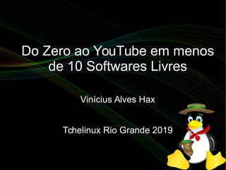Do Zero ao YouTube em menosDo Zero ao YouTube em menos
de 10 Softwares Livresde 10 Softwares Livres
Vinícius Alves HaxVinícius Alves Hax
Tchelinux Rio Grande 2019Tchelinux Rio Grande 2019
 