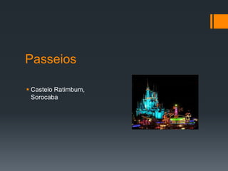 Passeios
 Castelo Ratimbum,
Sorocaba
 