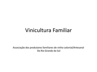 Vinicultura Familiar

Associação dos produtores familiares de vinho colonial/Artesanal
                     Do Rio Grande do Sul
 