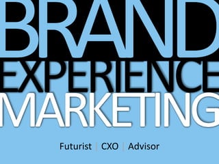 EXPERIENCE
MARKETINGFuturist | CXO | Advisor
BRAND
 