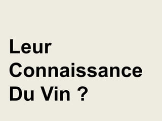 Leur
Connaissance
Du Vin ?

 