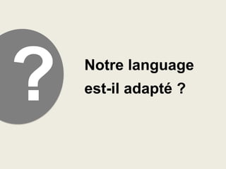 Notre language
est-il adapté ?

 