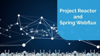 21
Project Reactor
and
Spring Webﬂux
 