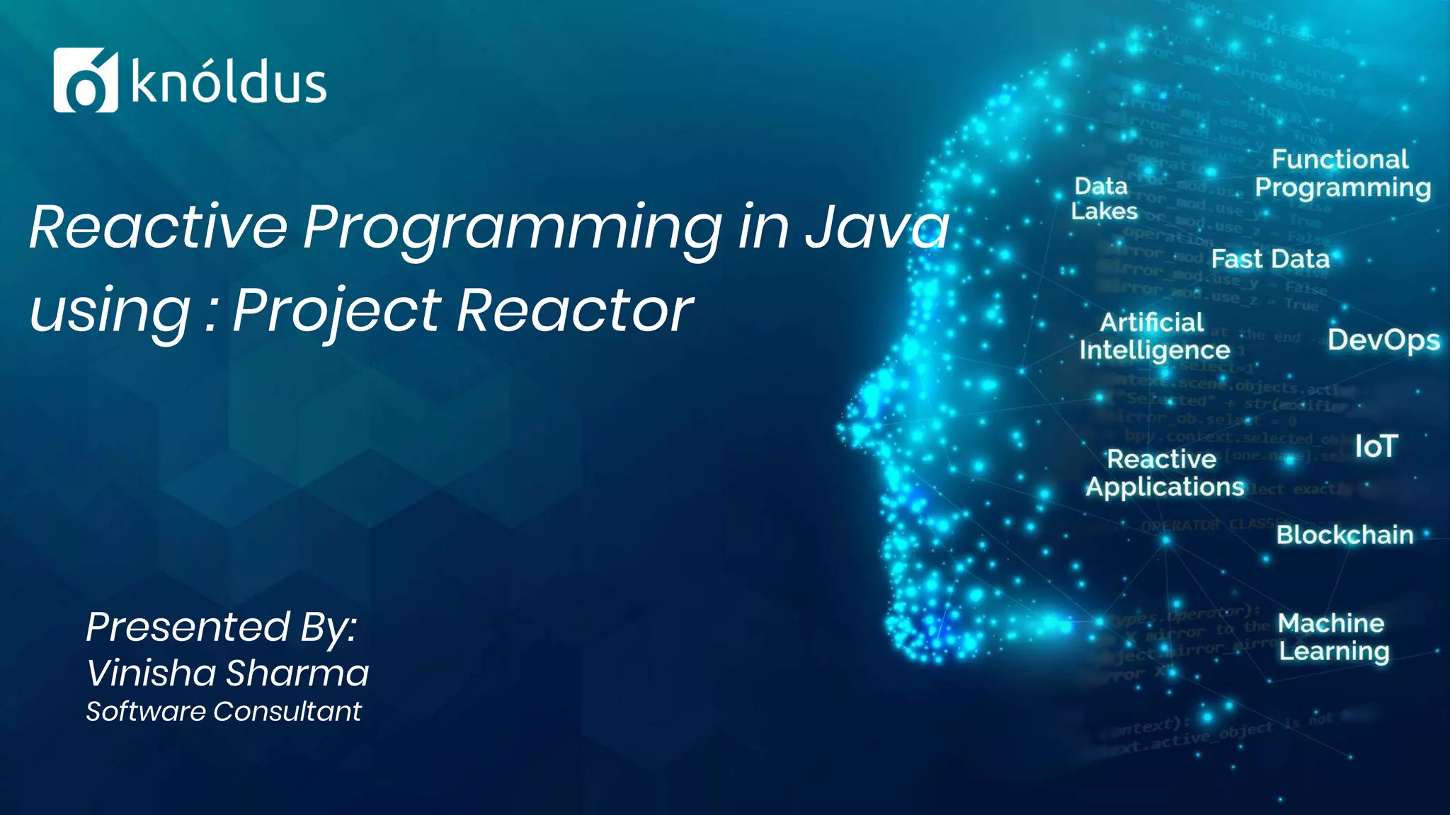 Presented By:
Vinisha Sharma
Software Consultant
Reactive Programming in Java
using : Project Reactor
 