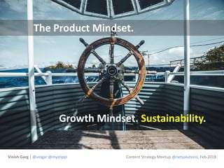 Vinish Garg | @vingar @mystippi
Growth Mindset. Sustainability.
The Product Mindset.
Content Strategy Meetup @netsolutions, Feb 2018
 