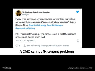 Vinish Garg Utterly Content Conference 2020
A CMO cannot fix content problems.
 